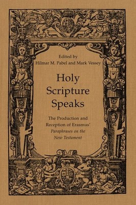Holy Scripture Speaks : The Production and Reception of Erasmus Paraphrases o...