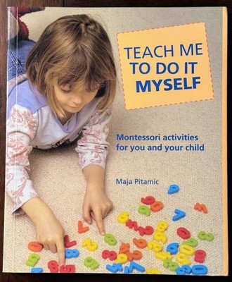 Teach Me to Do It Myself: Montessori Activities for Your Child by Maja Pitamic
