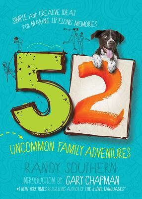 52 Uncommon Family Adventures: Simple And Creative Ideas For Making Lifelong Mem