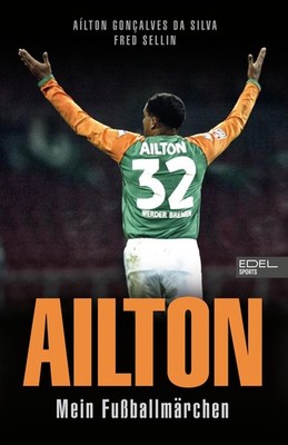 Ailton. Mein Fußballmärchen Ailton Gonçalves da Silva