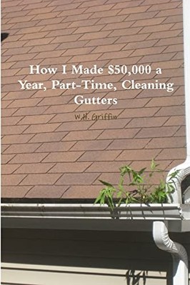 How I Made $50000 pro Jahr, Teilzeit, Reinigung Dachrinnen - NEU W. H. Griffin 2010
