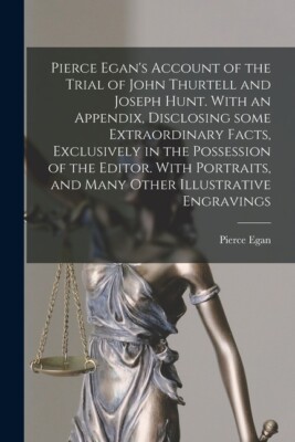 Pierce Egan's Account Of The Trial Of John Thurtell And Joseph Hunt  With A...