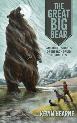 The Great Big Bear and Other Stories of the Iron Druid Chronicles Kevin Hearne