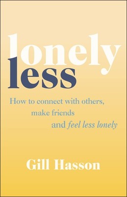 Lonely Less: How to Connect with Others, Make Friends and Feel Less Lonely -...