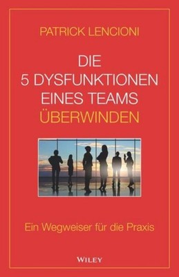 Patrick M. Lencioni Die 5 Dysfunktionen eines Teams überwinden
