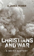 Christians and War: A Brief History by A. James Reimer Paperback Book