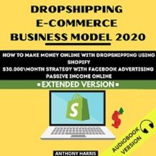 DROPSHIPPING E-COMMERCE BUSINESS MODEL 2020 (UNABRIDGED, AUDIOBOOK) WITH BONUS