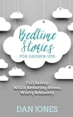 Bedtime Stories For Grown-Ups: Fall Asleep While Reducing Stress, Worry & A...