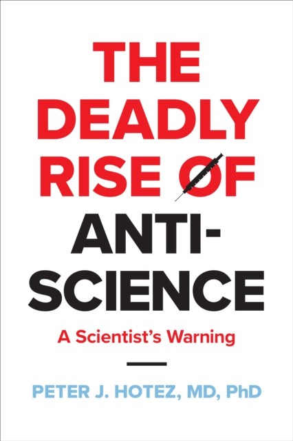 The Deadly Rise of Anti-science by Peter J.  Hotez (Hardback Book)