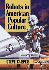 ROBOTS IN AMERICAN POPULAR CULTURE By Steve Carper **BRAND NEW**