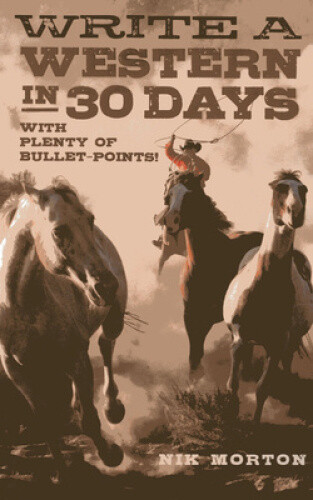 Write a Western in 30 Days: With Plenty of Bullet-Points! by Morton, Nik