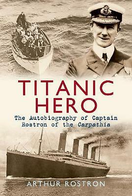 Titanic Hero: The Autobiography of Captain Rostron of the Carpathia by Sir...