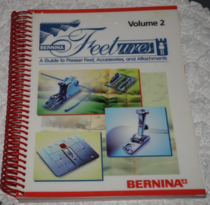 2006, Bernina "FEETures" Guide to Presser Feet & Accessories +, Spiral Bound V.2