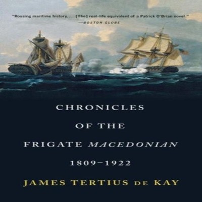Chronicles of the Frigate Macedonian 1809-1922 James Tertius DeKa
