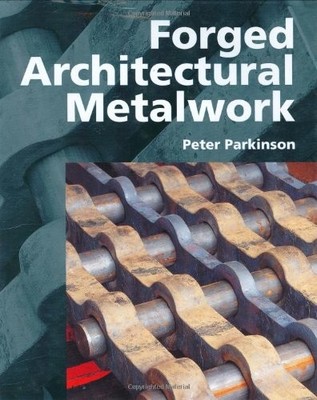 FORGED ARCHITECTURAL METALWORK By Peter Parkinson - Hardcover