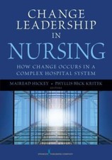 Change Leadership in Nursing: How Change Occurs in a Complex Hospital System by