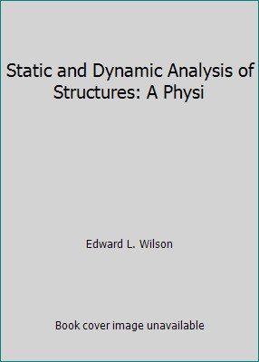 Static and Dynamic Analysis of Structures: A Physi by Edward L. Wilson