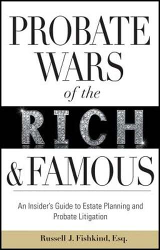 Probate Wars of the Rich and Famous: An Insider's Guide to Estate Planning and