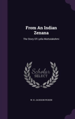 W. H. Jackson Picken - From An Indian Zenana  The Story Of Lydia Muttu - X555z