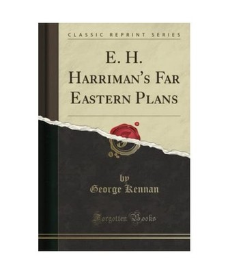 E. H. Harriman's Far Eastern Plans [Classic Reprint], George Kennan