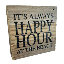 It's Always Happy Hour at the Beach Reclaimed Wood Tabletop Sign 6"x6"