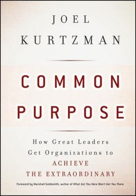 Common Purpose: How Great Leaders Get Organizations to Achieve the Extraordinar