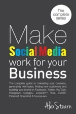 Make Social Media Work for your Business: The complete guide to marketing your b
