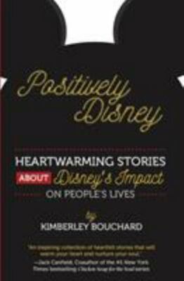 Positively Disney: Heartwarming Stories About Disney's Impact On People's Li...