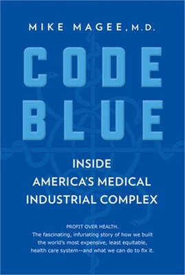 Code Blue: Inside America's Medical Industrial Complex (Paperback or Softback)