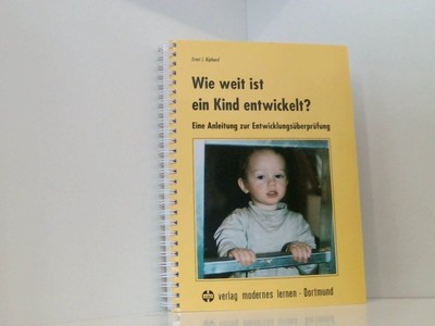 Wie weit ist ein Kind entwickelt?: Eine Anleitung zur Entwicklungsüberprüfung J.