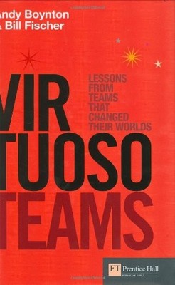Virtuoso Teams: Lessons from teams that changed their worlds by Andy Boynton, B