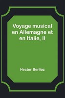 Hector Berlioz | Voyage Musical En Allemagne Et En Italie, II | Taschenbuch