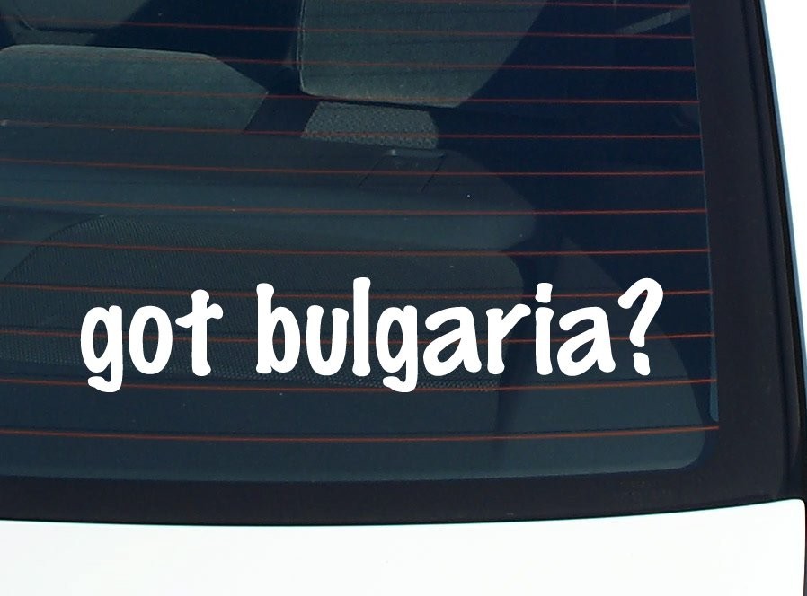 Got Bulgaria Funny Car Decal Bumper Sticker Vinyl Window Joke