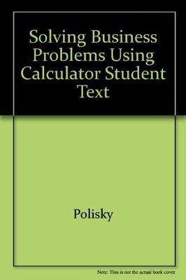 SOLVING BUSINESS PROBLEMS USING A CALCULATOR By Mildred Polisky