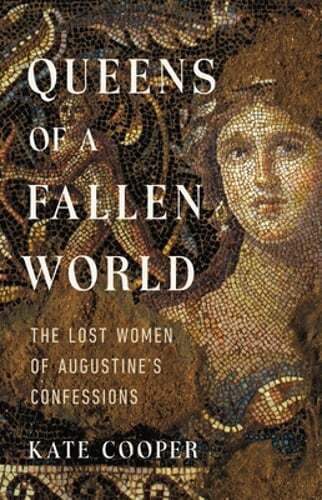 Queens of a Fallen World: The Lost Women of Augustine's Confessions by Cooper