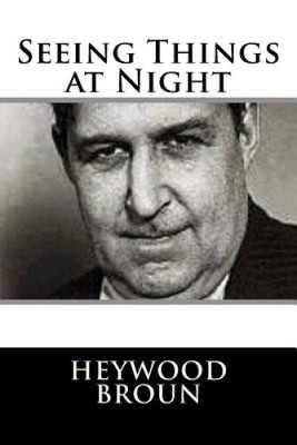 Seeing Things at Night by Heywood Broun