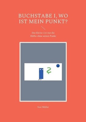 Buchstabe i, wo ist mein Punkt?: Das kleine i ist nur die H?lfte ohne seinen Pun