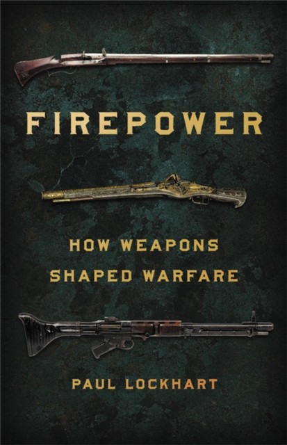 Firepower: How Weapons Shaped Warfare. Lockhart 9781541672963 Free Shipping** - Image 5