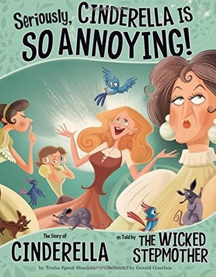 Seriously, Cinderella Is So Annoying!: The Story of Cinderella As Told by Th...
