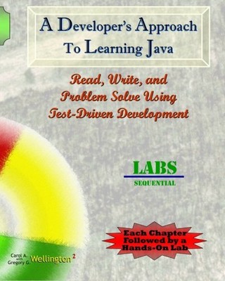 A DEVELOPER'S APPROACH TO LEARNING JAVA: READ, WRITE, AND By Carol A. Wellington