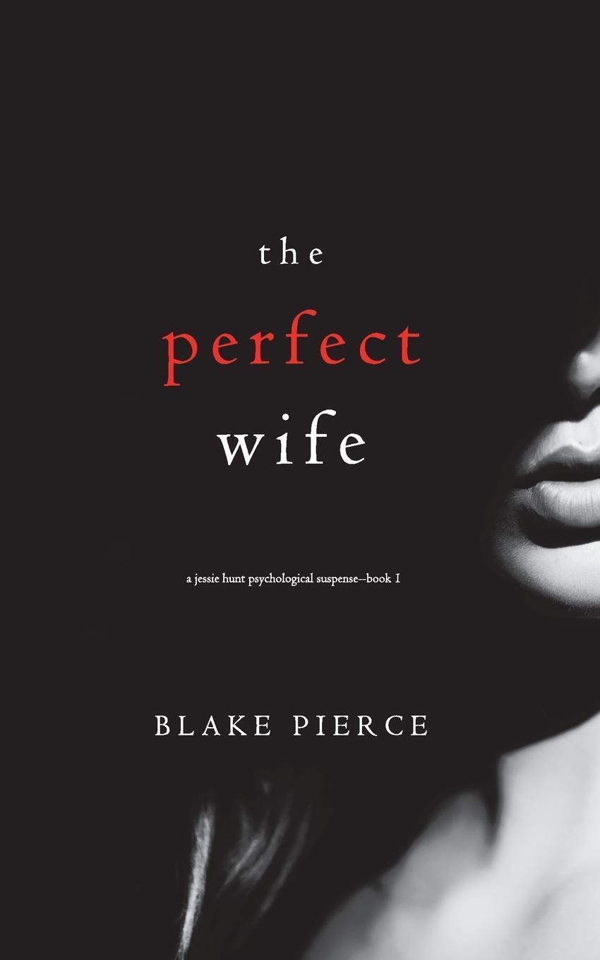 Blake Pierce | The Perfect Wife (a Jessie Hunt Psychological