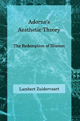 Adorno's Aesthetic Theory: The Redemption of Illusion... - Zuidervaart, Lambert