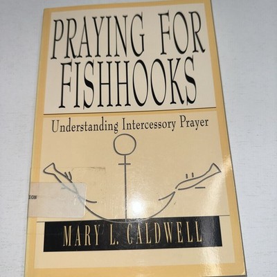 Praying for Fishhooks : Understanding Intercessory Prayer by Mary Caldwell...