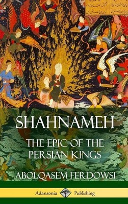 Shahnameh : The Epic of the Persian Kings (Hardcover) by James Atkinson and...