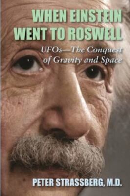 When Einstein Went To Roswell: UFOs-The Conquest of Gravity and Space, Brand ...
