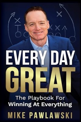 Every Day Great: The Playbook For Winning At Everything