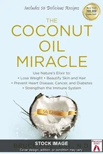 The Coconut Oil Miracle: Use Nature's Elixir to Lose Weight, Beautify Skin and H