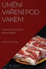 Umn vaen pod vakem: Modern? technika pro dokonal? j?dlo by Martin Skuravy (Czech