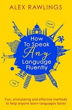 HOW TO SPEAK ANY LANGUAGE FLUENTLY: FUN, STIMULATING AND By Alex Rawlings *Mint*
