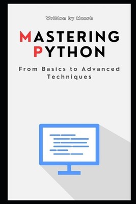 Mastering Python: From Basics to Advanced Techniques by Yatendra Kumar Singh Man